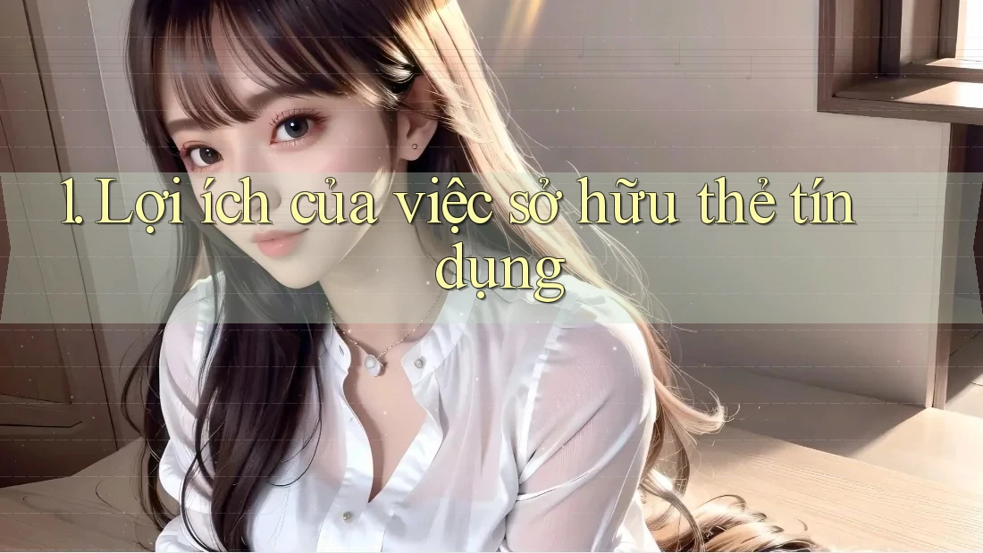 1. Lợi ích của việc sở hữu thẻ tín dụng