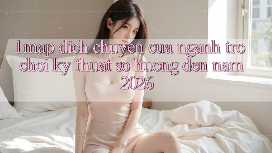 1. Map Dịch Chuyển Của Ngành Trò chơi Kỹ Thuật Số Hướng Đến Năm 2026