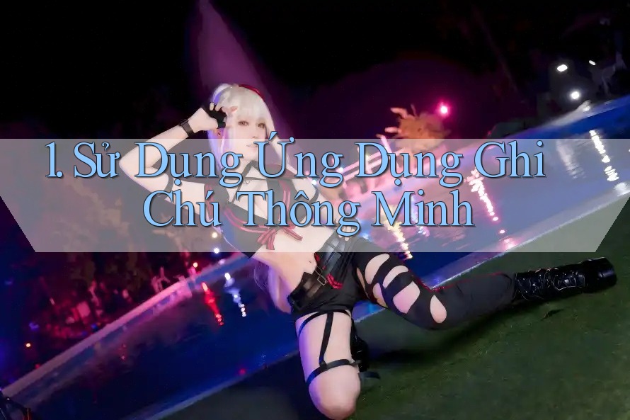 1. Sử Dụng Ứng Dụng Ghi Chú Thông Minh