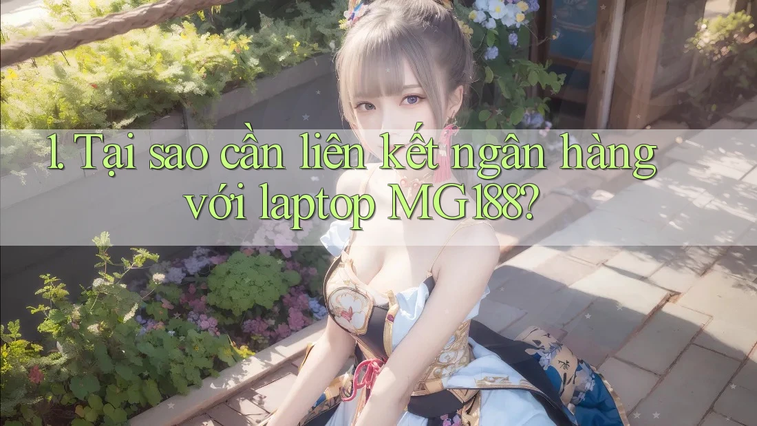 1. Tại sao cần liên kết ngân hàng với laptop MG188? 1. Tại sao cần liên kết ngân hàng với laptop MG188?