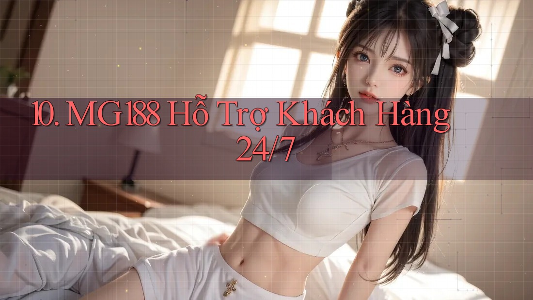 10. MG188 Hỗ Trợ Khách Hàng 24/7