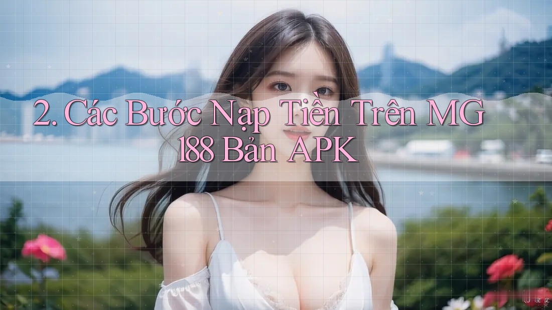 2. Các Bước Nạp Tiền Trên MG188 Bản APK
