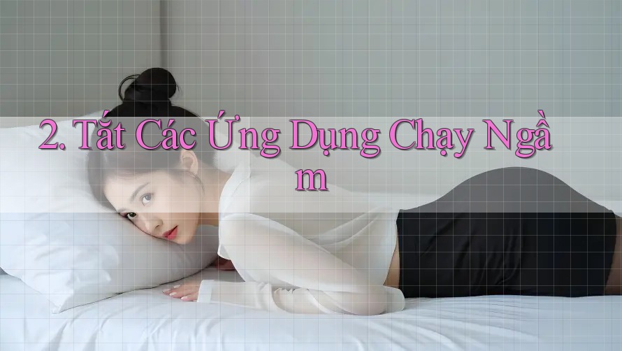 2. Tắt Các Ứng Dụng Chạy Ngầm 2. Tắt Các Ứng Dụng Chạy Ngầm