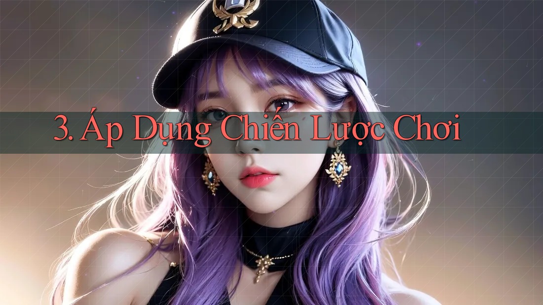 3. Áp Dụng Chiến Lược Chơi 3. Áp Dụng Chiến Lược Chơi
