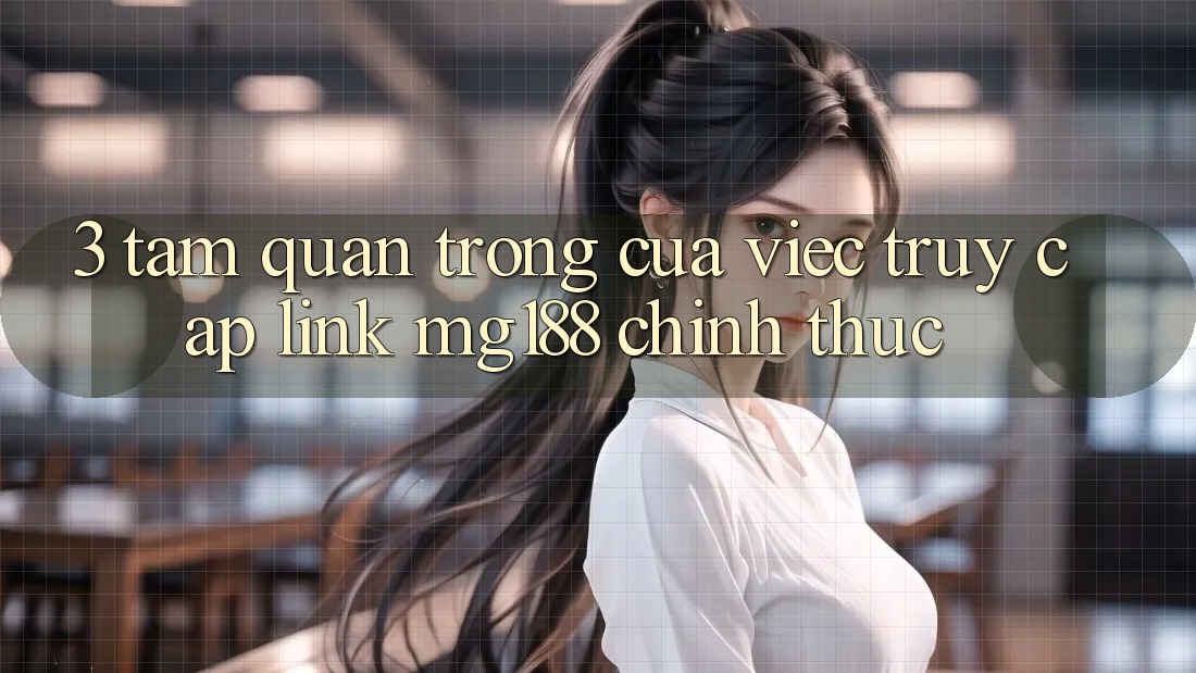 3. Tầm Quan Trọng Của Việc Truy Cập Link mg188 Chính Thức