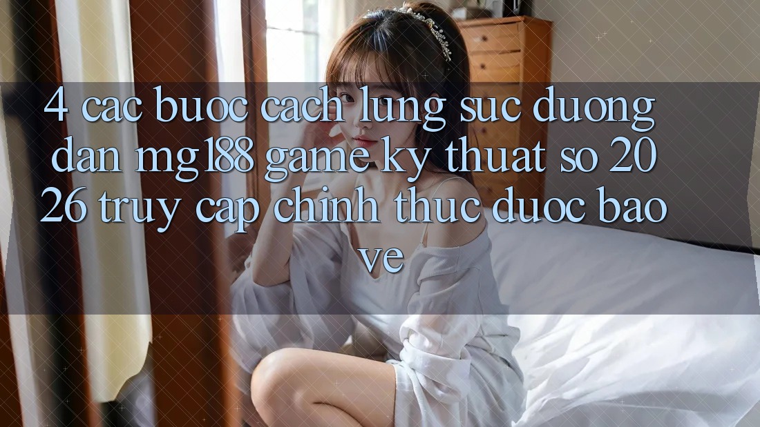 4. Các bước Cách Lùng sục Đường dẫn mg188 - Game Kỹ Thuật Số 2026 - Truy Cập Chính Thức Được bảo vệ