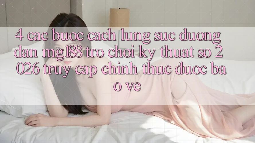 4. Các bước Cách Lùng sục Đường dẫn mg188 - Trò chơi Kỹ Thuật Số 2026 - Truy Cập Chính Thức Được bảo vệ