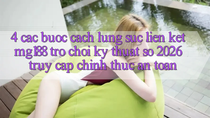 4. Các bước Cách Lùng sục Liên kết mg188 - Trò chơi Kỹ Thuật Số 2026 - Truy Cập Chính Thức An Toàn