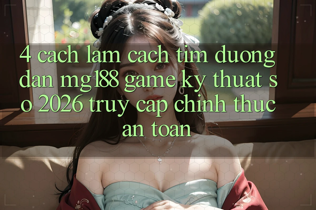 4. Cách làm Cách Tìm Đường dẫn mg188 - Game Kỹ Thuật Số 2026 - Truy Cập Chính Thức An Toàn