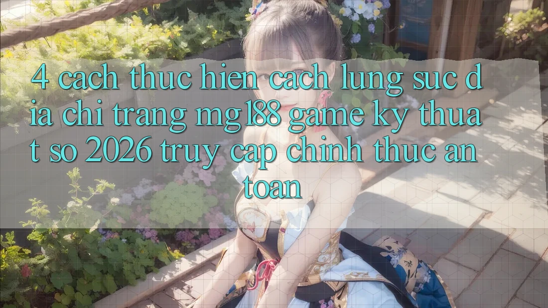 4. Cách thực hiện Cách Lùng sục Địa chỉ trang mg188 - Game Kỹ Thuật Số 2026 - Truy Cập Chính Thức An Toàn