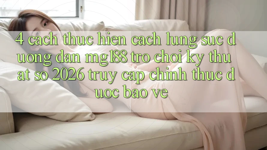 4. Cách thực hiện Cách Lùng sục Đường dẫn mg188 - Trò chơi Kỹ Thuật Số 2026 - Truy Cập Chính Thức Được bảo vệ