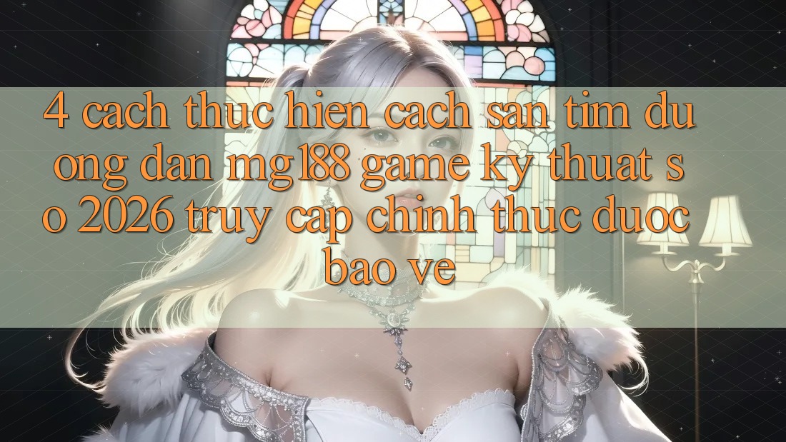 4. Cách thực hiện Cách Săn tìm Đường dẫn mg188 - Game Kỹ Thuật Số 2026 - Truy Cập Chính Thức Được bảo vệ 4. Cách thực hiện Cách Săn tìm Đường dẫn mg188 - Game Kỹ Thuật Số 2026 - Truy Cập Chính Thức Được bảo vệ