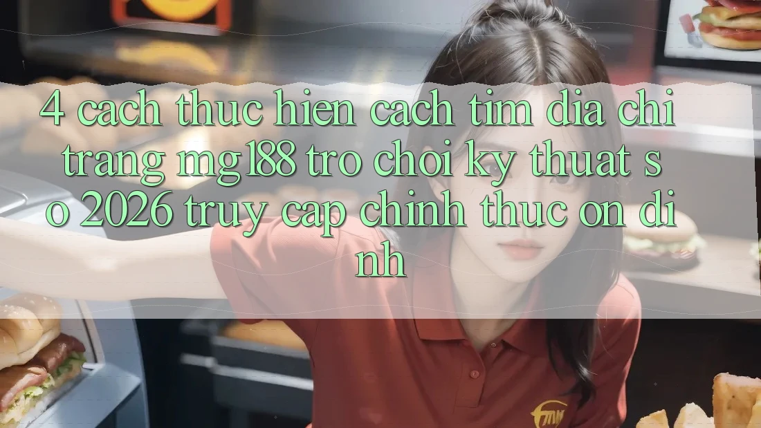 4. Cách thực hiện Cách Tìm Địa chỉ trang mg188 - Trò chơi Kỹ Thuật Số 2026 - Truy Cập Chính Thức Ổn định 4. Cách thực hiện Cách Tìm Địa chỉ trang mg188 - Trò chơi Kỹ Thuật Số 2026 - Truy Cập Chính Thức Ổn định