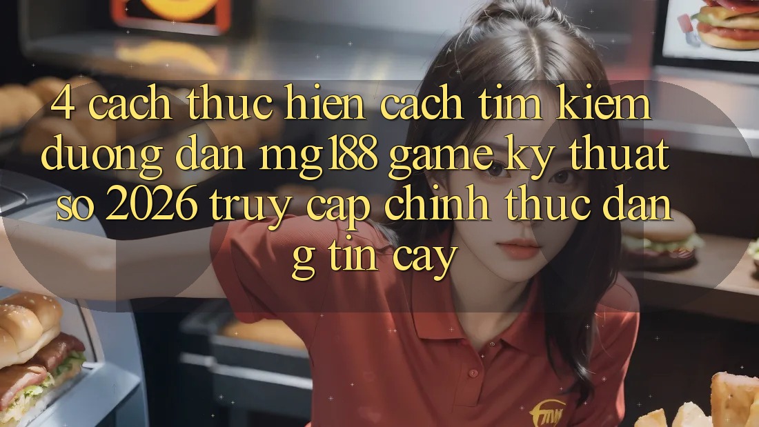 4. Cách thực hiện Cách Tìm kiếm Đường dẫn mg188 - Game Kỹ Thuật Số 2026 - Truy Cập Chính Thức Đáng tin cậy