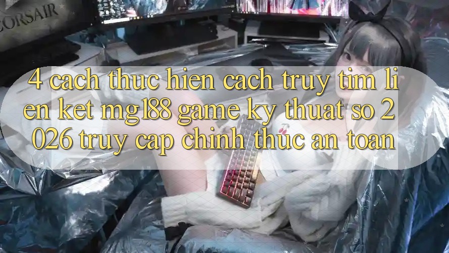 4. Cách thực hiện Cách Truy tìm Liên kết mg188 - Game Kỹ Thuật Số 2026 - Truy Cập Chính Thức An Toàn