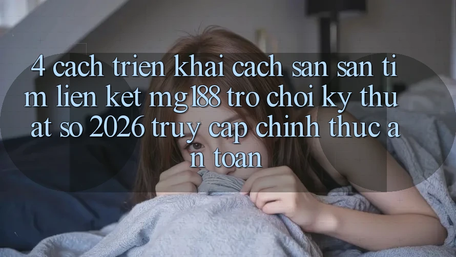 4. Cách triển khai Cách Săn săn tìm Liên kết mg188 - Trò chơi Kỹ Thuật Số 2026 - Truy Cập Chính Thức An Toàn