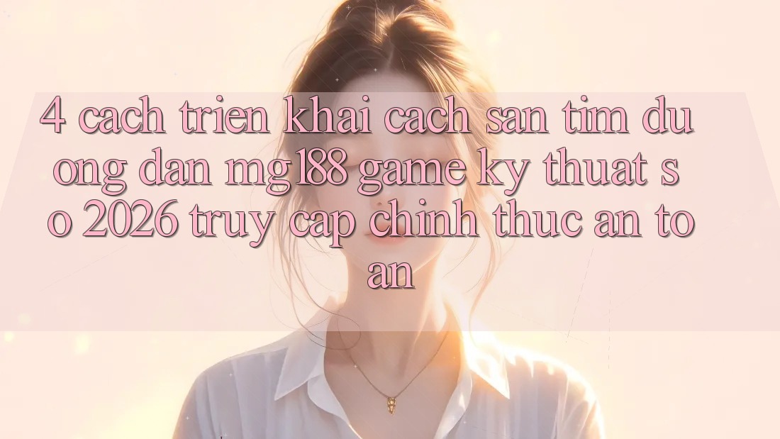 4. Cách triển khai Cách Săn tìm Đường dẫn mg188 - Game Kỹ Thuật Số 2026 - Truy Cập Chính Thức An Toàn 4. Cách triển khai Cách Săn tìm Đường dẫn mg188 - Game Kỹ Thuật Số 2026 - Truy Cập Chính Thức An Toàn