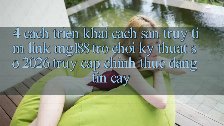 4. Cách triển khai Cách Săn truy tìm Link mg188 - Trò chơi Kỹ Thuật Số 2026 - Truy Cập Chính Thức Đáng tin cậy