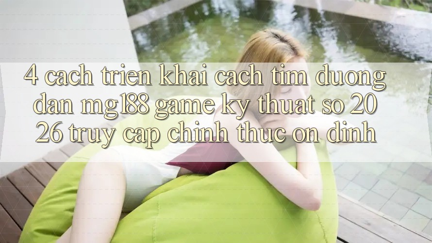 4. Cách triển khai Cách Tìm Đường dẫn mg188 - Game Kỹ Thuật Số 2026 - Truy Cập Chính Thức Ổn định 4. Cách triển khai Cách Tìm Đường dẫn mg188 - Game Kỹ Thuật Số 2026 - Truy Cập Chính Thức Ổn định