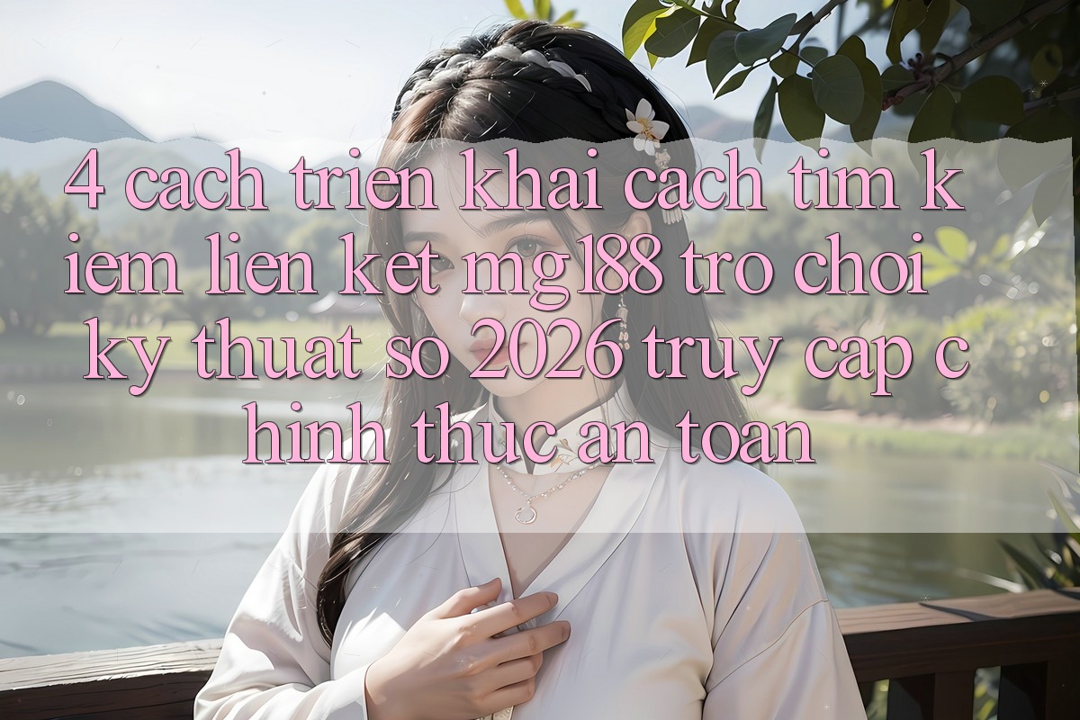 4. Cách triển khai Cách Tìm kiếm Liên kết mg188 - Trò chơi Kỹ Thuật Số 2026 - Truy Cập Chính Thức An Toàn 4. Cách triển khai Cách Tìm kiếm Liên kết mg188 - Trò chơi Kỹ Thuật Số 2026 - Truy Cập Chính Thức An Toàn