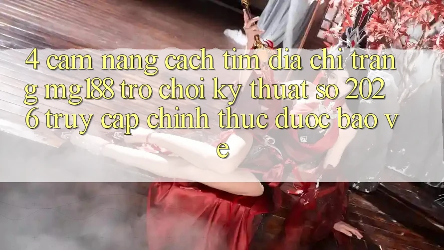 4. Cẩm nang Cách Tìm Địa chỉ trang mg188 - Trò chơi Kỹ Thuật Số 2026 - Truy Cập Chính Thức Được bảo vệ 4. Cẩm nang Cách Tìm Địa chỉ trang mg188 - Trò chơi Kỹ Thuật Số 2026 - Truy Cập Chính Thức Được bảo vệ