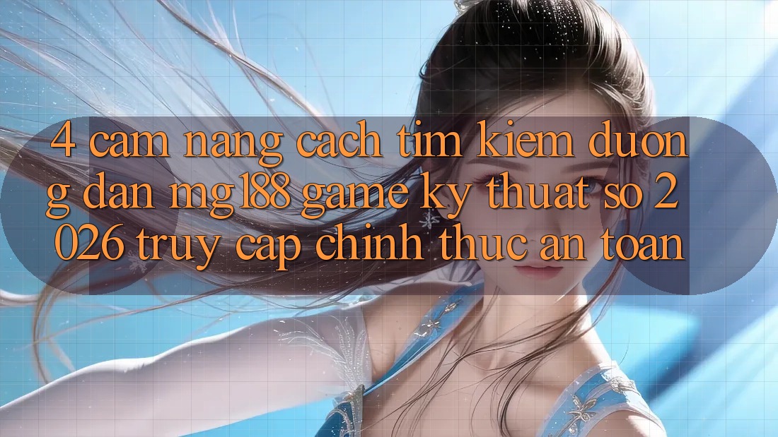 4. Cẩm nang Cách Tìm kiếm Đường dẫn mg188 - Game Kỹ Thuật Số 2026 - Truy Cập Chính Thức An Toàn 4. Cẩm nang Cách Tìm kiếm Đường dẫn mg188 - Game Kỹ Thuật Số 2026 - Truy Cập Chính Thức An Toàn