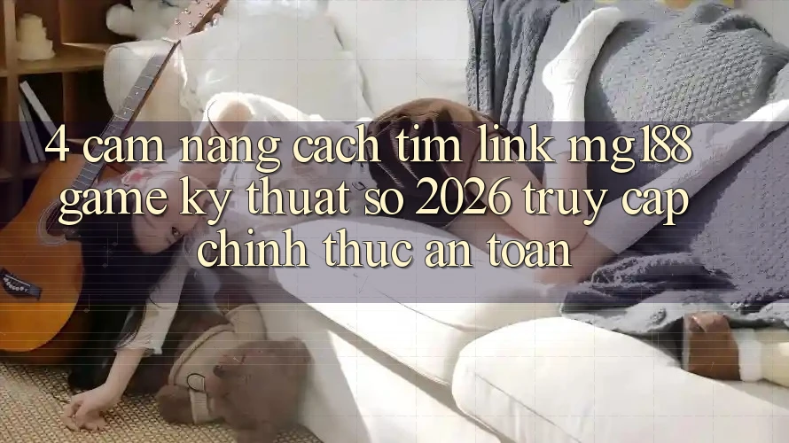 4. Cẩm nang Cách Tìm Link mg188 - Game Kỹ Thuật Số 2026 - Truy Cập Chính Thức An Toàn