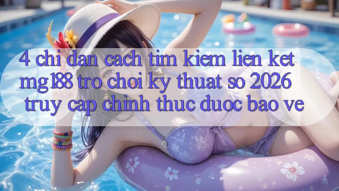 4. Chỉ dẫn Cách Tìm kiếm Liên kết mg188 - Trò chơi Kỹ Thuật Số 2026 - Truy Cập Chính Thức Được bảo vệ 4. Chỉ dẫn Cách Tìm kiếm Liên kết mg188 - Trò chơi Kỹ Thuật Số 2026 - Truy Cập Chính Thức Được bảo vệ