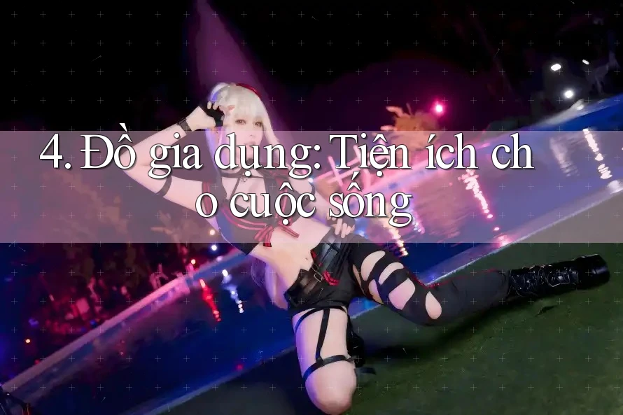 4. Đồ gia dụng: Tiện ích cho cuộc sống