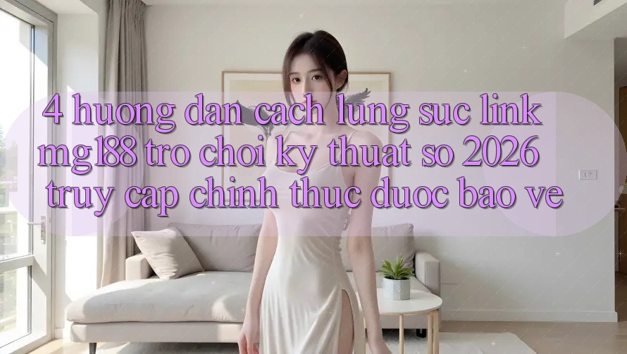 4. Hướng Dẫn Cách Lùng sục Link mg188 - Trò chơi Kỹ Thuật Số 2026 - Truy Cập Chính Thức Được bảo vệ