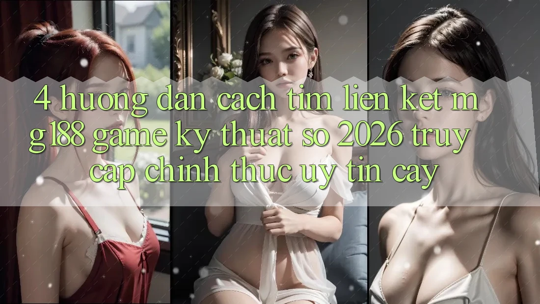 4. Hướng Dẫn Cách Tìm Liên kết mg188 - Game Kỹ Thuật Số 2026 - Truy Cập Chính Thức Uy tín cậy 4. Hướng Dẫn Cách Tìm Liên kết mg188 - Game Kỹ Thuật Số 2026 - Truy Cập Chính Thức Uy tín cậy