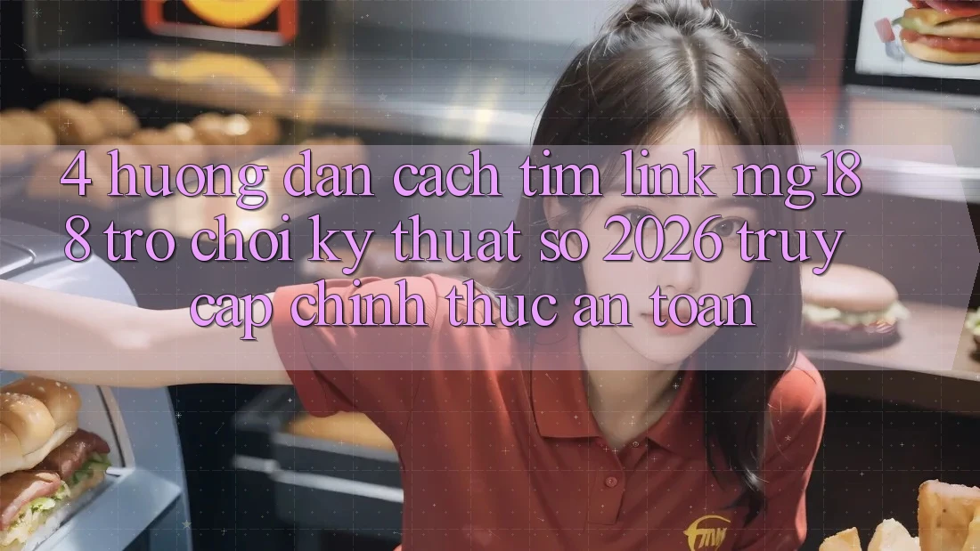4. Hướng dẫn Cách Tìm Link mg188 - Trò chơi Kỹ Thuật Số 2026 - Truy Cập Chính Thức An Toàn
