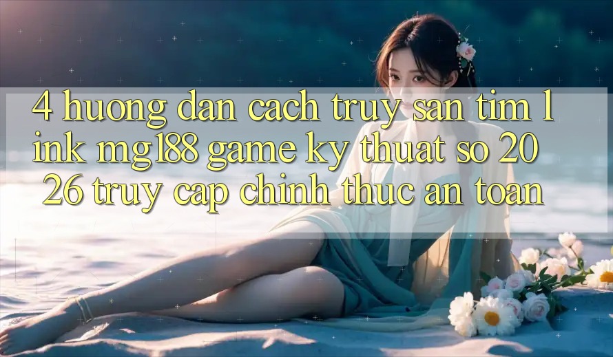 4. Hướng Dẫn Cách Truy săn tìm Link mg188 - Game Kỹ Thuật Số 2026 - Truy Cập Chính Thức An Toàn