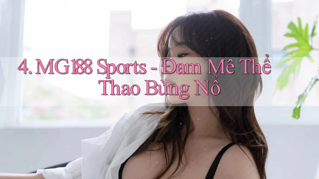4. MG188 Sports - Đam Mê Thể Thao Bùng Nổ