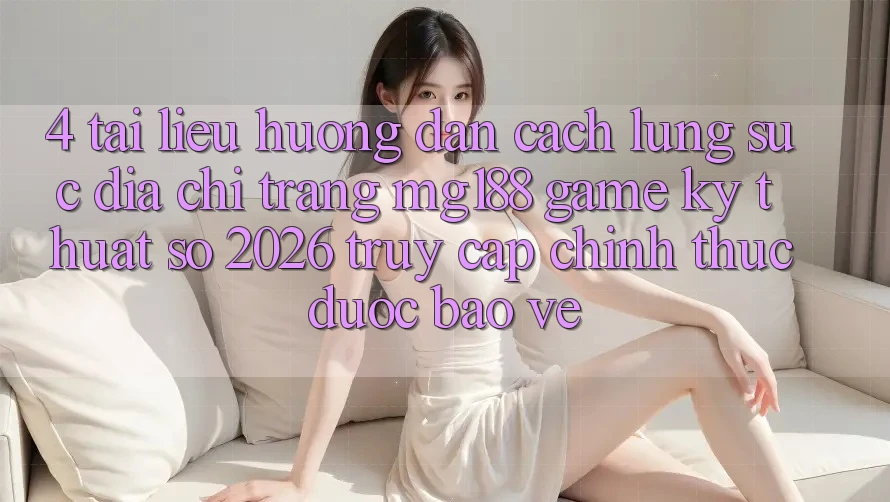 4. Tài liệu hướng dẫn Cách Lùng sục Địa chỉ trang mg188 - Game Kỹ Thuật Số 2026 - Truy Cập Chính Thức Được bảo vệ 4. Tài liệu hướng dẫn Cách Lùng sục Địa chỉ trang mg188 - Game Kỹ Thuật Số 2026 - Truy Cập Chính Thức Được bảo vệ