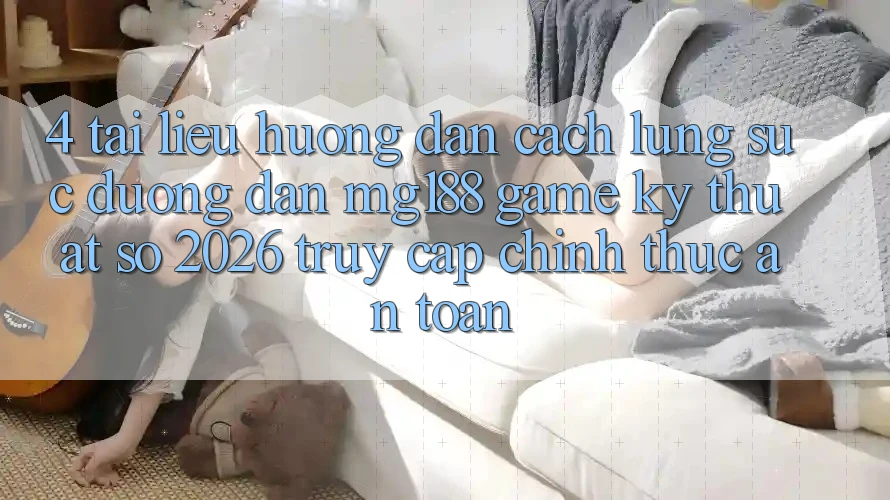 4. Tài liệu hướng dẫn Cách Lùng sục Đường dẫn mg188 - Game Kỹ Thuật Số 2026 - Truy Cập Chính Thức An Toàn