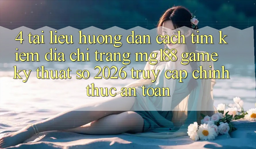 4. Tài liệu hướng dẫn Cách Tìm kiếm Địa chỉ trang mg188 - Game Kỹ Thuật Số 2026 - Truy Cập Chính Thức An Toàn