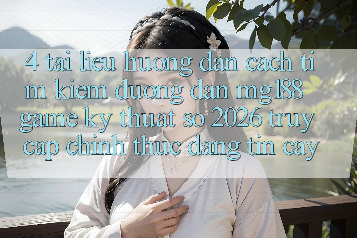 4. Tài liệu hướng dẫn Cách Tìm kiếm Đường dẫn mg188 - Game Kỹ Thuật Số 2026 - Truy Cập Chính Thức Đáng tin cậy 4. Tài liệu hướng dẫn Cách Tìm kiếm Đường dẫn mg188 - Game Kỹ Thuật Số 2026 - Truy Cập Chính Thức Đáng tin cậy