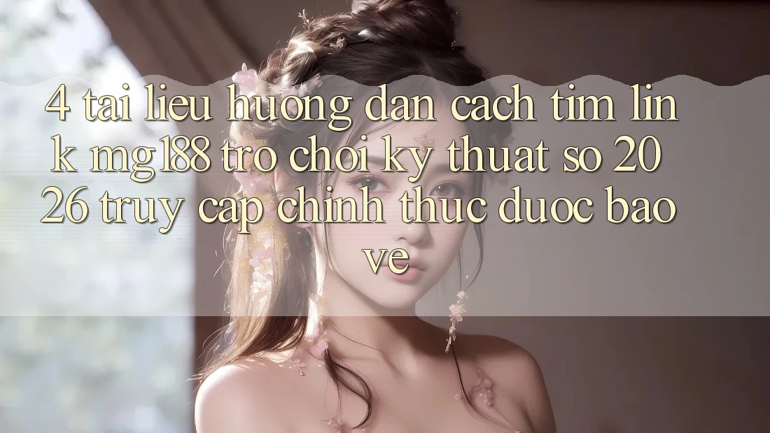 4. Tài liệu hướng dẫn Cách Tìm Link mg188 - Trò chơi Kỹ Thuật Số 2026 - Truy Cập Chính Thức Được bảo vệ 4. Tài liệu hướng dẫn Cách Tìm Link mg188 - Trò chơi Kỹ Thuật Số 2026 - Truy Cập Chính Thức Được bảo vệ