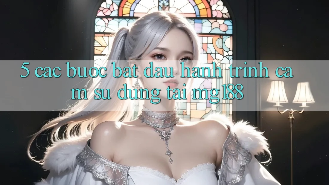 5. Các Bước Bắt Đầu Hành Trình Cảm sử dụng Tại mg188