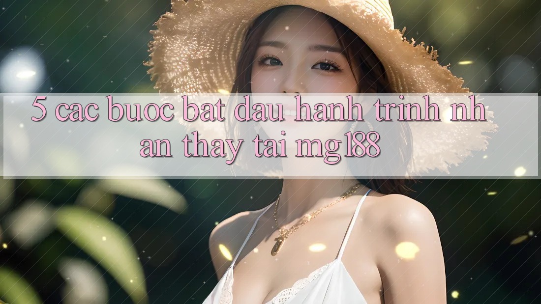 5. Các Bước Bắt Đầu Hành Trình Nhận thấy Tại mg188