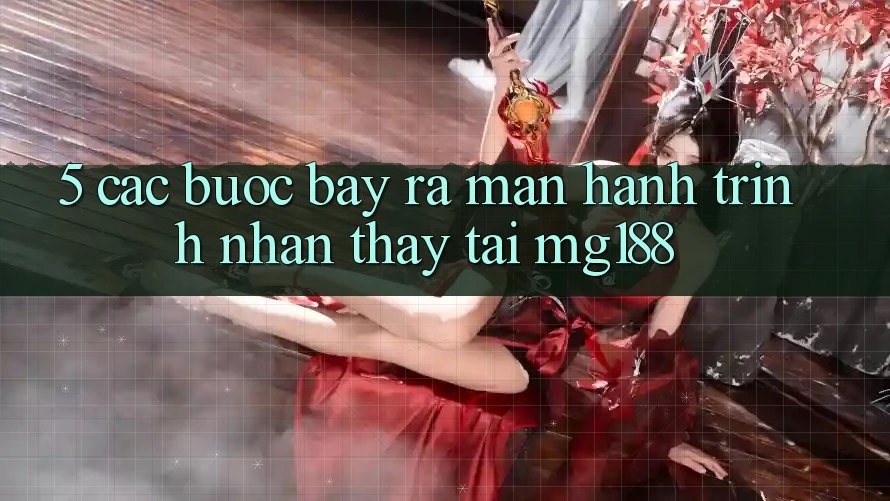 5. Các Bước Bày ra màn Hành Trình Nhận thấy Tại mg188