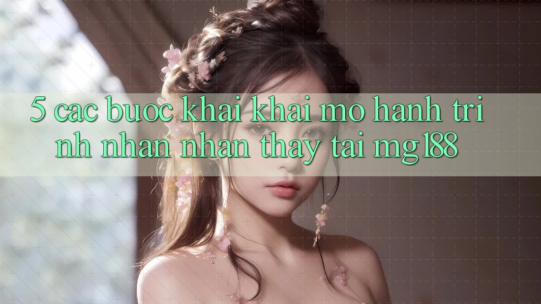 5. Các Bước Khai khai mở Hành Trình Nhận nhận thấy Tại mg188