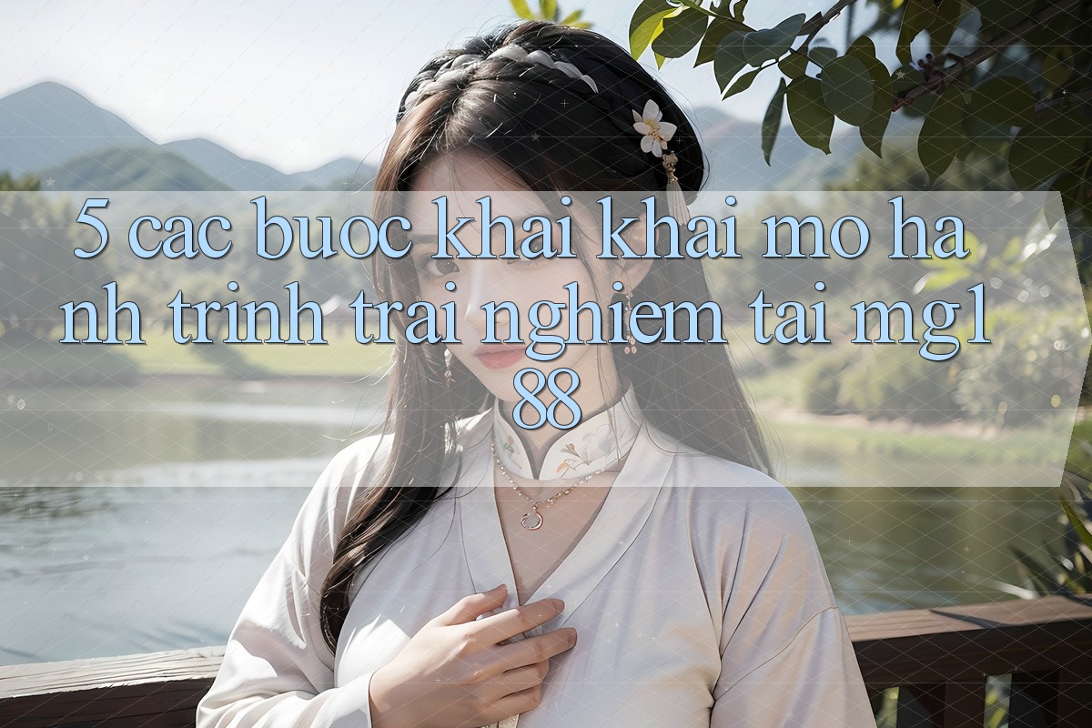 5. Các Bước Khai khai mở Hành Trình Trải Nghiệm Tại mg188