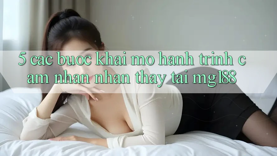 5. Các Bước Khai mở Hành Trình Cảm nhận nhận thấy Tại mg188