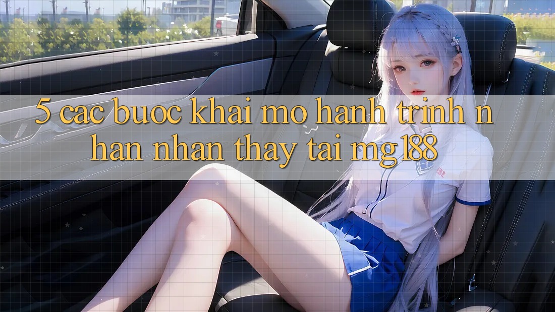 5. Các Bước Khai mở Hành Trình Nhận nhận thấy Tại mg188
