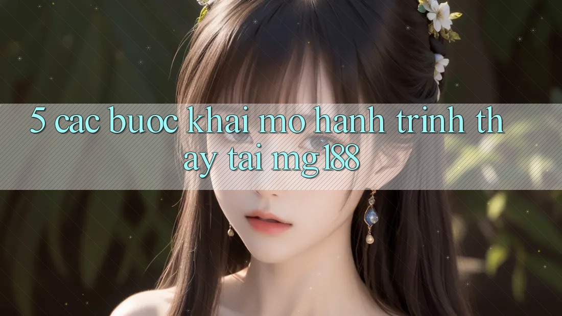 5. Các Bước Khai mở Hành Trình Thấy Tại mg188