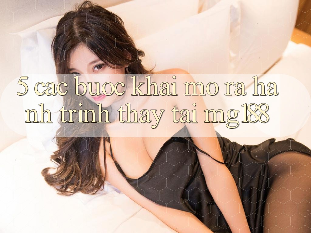 5. Các bước Khai mở ra Hành Trình Thấy Tại mg188 5. Các bước Khai mở ra Hành Trình Thấy Tại mg188