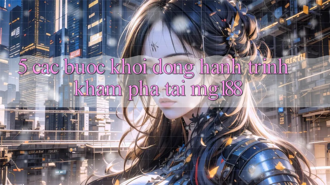 5. Các Bước Khởi động Hành Trình Khám phá Tại mg188