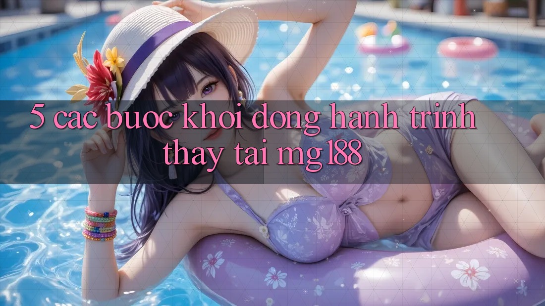5. Các Bước Khởi động Hành Trình Thấy Tại mg188